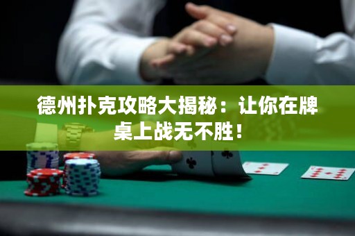 德州撲克攻略大揭秘：讓你在牌桌上戰(zhàn)無不勝！