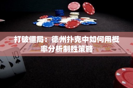 打破僵局：德州撲克中如何用概率分析制勝策略