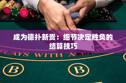 成為德?lián)湫沦F：細(xì)節(jié)決定勝負(fù)的結(jié)算技巧