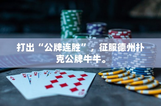 打出“公牌連勝”，征服德州撲克公牌牛牛。