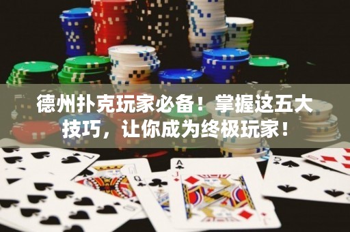 德州撲克玩家必備！掌握這五大技巧，讓你成為終極玩家！