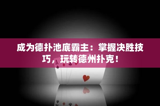成為德?lián)涑氐装灾鳎赫莆諞Q勝技巧，玩轉德州撲克！