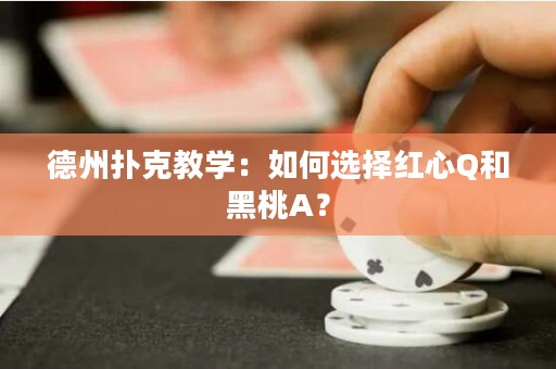 德州撲克教學(xué)：如何選擇紅心Q和黑桃A？