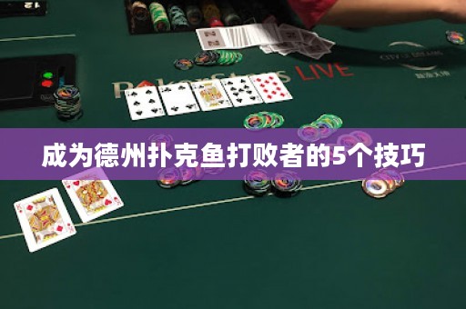 成為德州撲克魚(yú)打敗者的5個(gè)技巧
