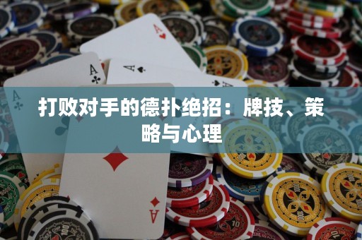 打敗對(duì)手的德?lián)浣^招：牌技、策略與心理