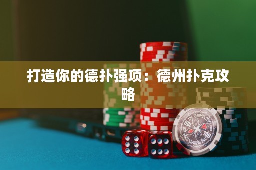 打造你的德?lián)鋸?qiáng)項(xiàng)：德州撲克攻略