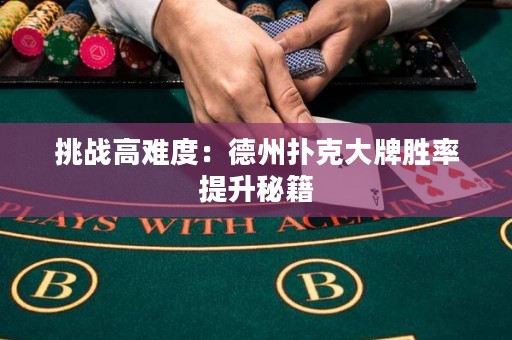 挑戰(zhàn)高難度：德州撲克大牌勝率提升秘籍