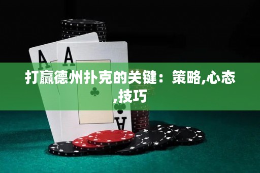 打贏德州撲克的關(guān)鍵：策略,心態(tài),技巧
