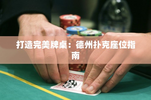 打造完美牌桌：德州撲克座位指南