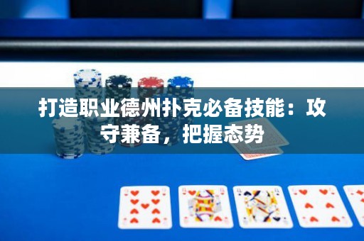 打造職業(yè)德州撲克必備技能：攻守兼?zhèn)洌盐諔B(tài)勢