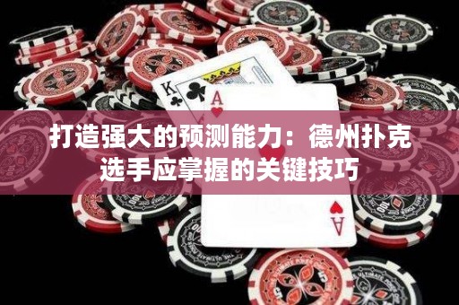 打造強(qiáng)大的預(yù)測(cè)能力：德州撲克選手應(yīng)掌握的關(guān)鍵技巧