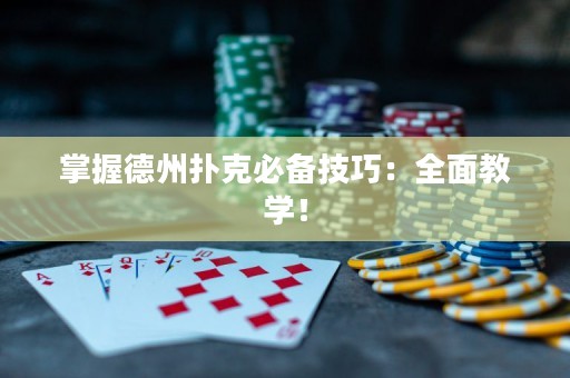 掌握德州撲克必備技巧：全面教學(xué)！