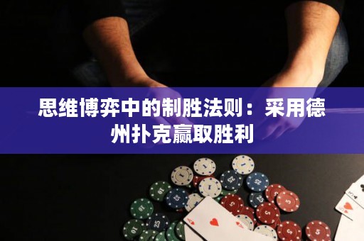 思維博弈中的制勝法則：采用德州撲克贏取勝利