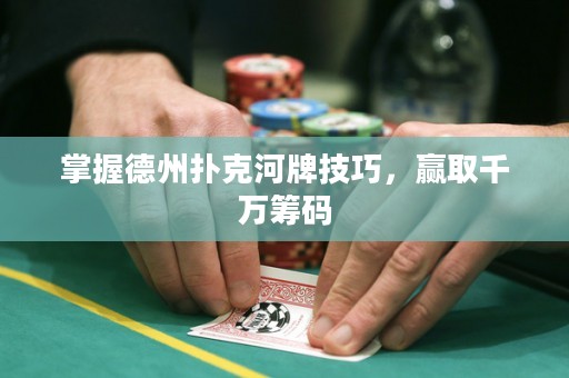 掌握德州撲克河牌技巧，贏取千萬(wàn)籌碼