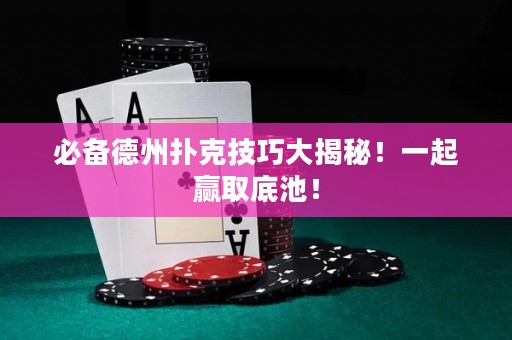 必備德州撲克技巧大揭秘！一起贏取底池！