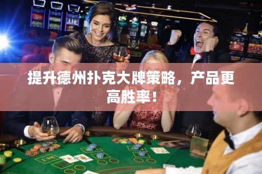 提升德州撲克大牌策略，產(chǎn)品更高勝率！