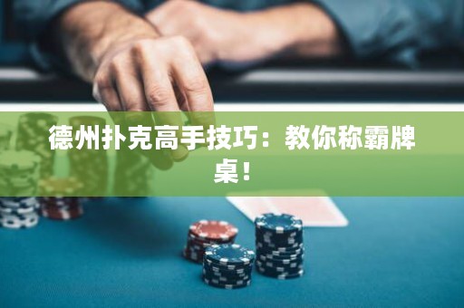 德州撲克高手技巧：教你稱霸牌桌！