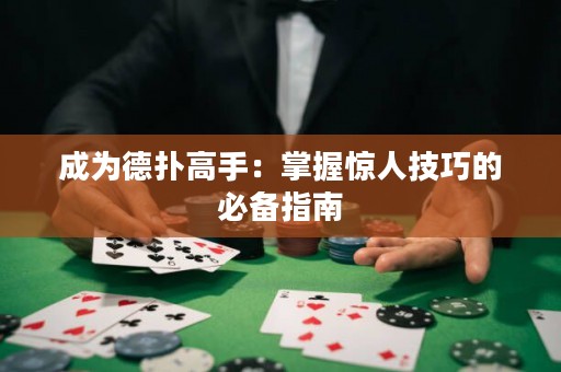 成為德?lián)涓呤郑赫莆阵@人技巧的必備指南