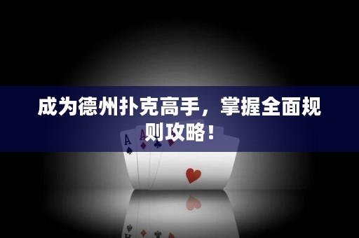 成為德州撲克高手，掌握全面規(guī)則攻略！