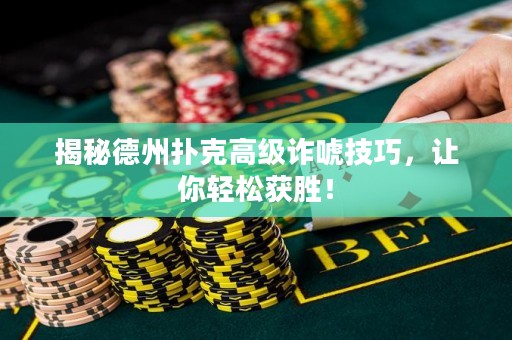 揭秘德州撲克高級(jí)詐唬技巧，讓你輕松獲勝！