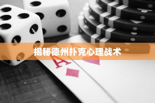 揭秘德州撲克心理戰(zhàn)術(shù)