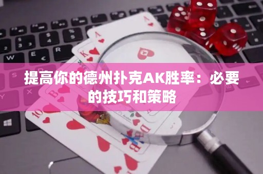 提高你的德州撲克AK勝率：必要的技巧和策略