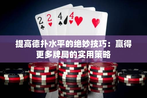 提高德?lián)渌降慕^妙技巧：贏得更多牌局的實(shí)用策略