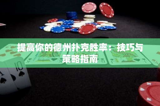 提高你的德州撲克勝率：技巧與策略指南