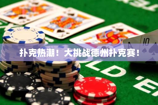 撲克熱潮！大挑戰(zhàn)德州撲克賽！