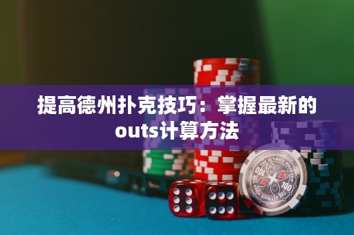 提高德州撲克技巧：掌握最新的outs計算方法