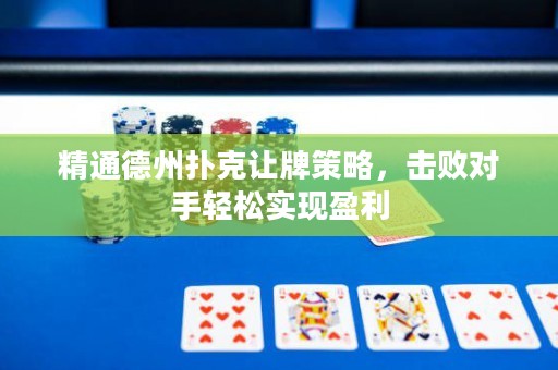 精通德州撲克讓牌策略，擊敗對(duì)手輕松實(shí)現(xiàn)盈利