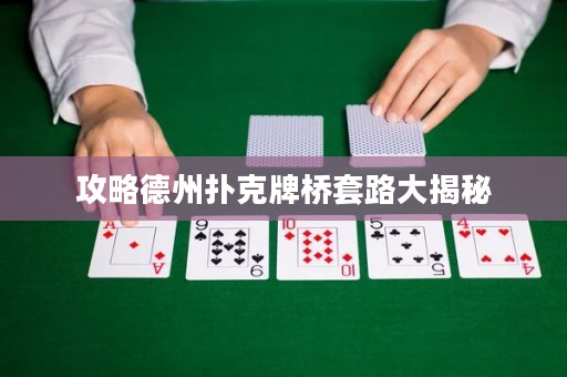 攻略德州撲克牌橋套路大揭秘