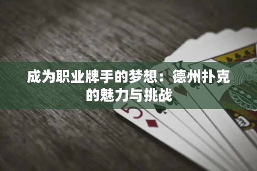 成為職業(yè)牌手的夢想：德州撲克的魅力與挑戰(zhàn)