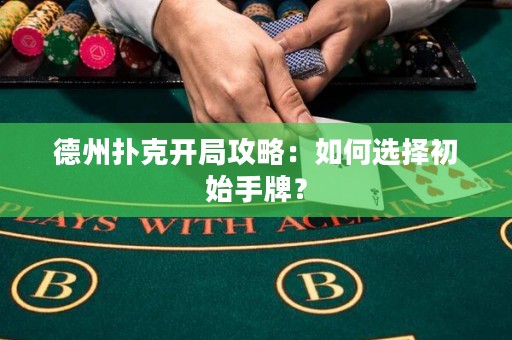 德州撲克開局攻略：如何選擇初始手牌？