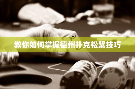 教你如何掌握德州撲克松緊技巧