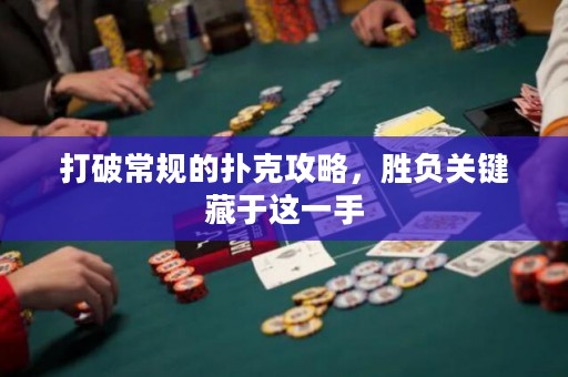 打破常規(guī)的撲克攻略，勝負(fù)關(guān)鍵藏于這一手