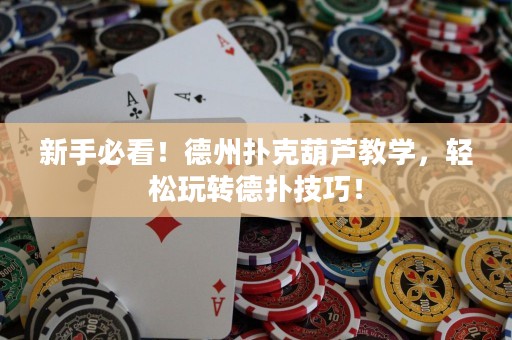 新手必看！德州撲克葫蘆教學(xué)，輕松玩轉(zhuǎn)德?lián)浼记桑? title=