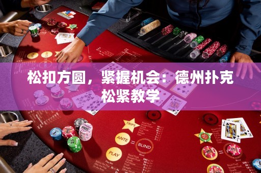 松扣方圓，緊握機(jī)會(huì)：德州撲克松緊教學(xué)