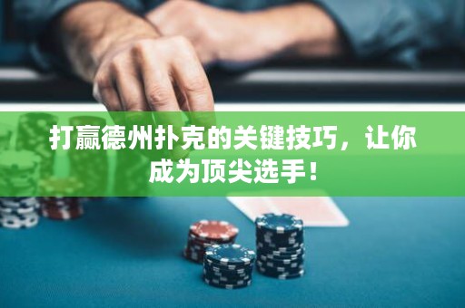 打贏德州撲克的關(guān)鍵技巧，讓你成為頂尖選手！