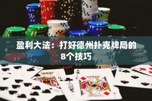 盈利大法：打好德州撲克牌局的8個技巧