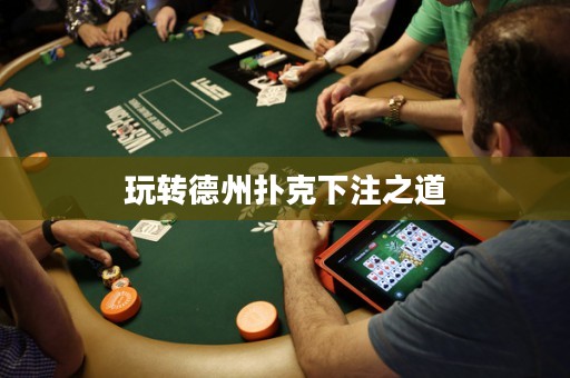 玩轉(zhuǎn)德州撲克下注之道