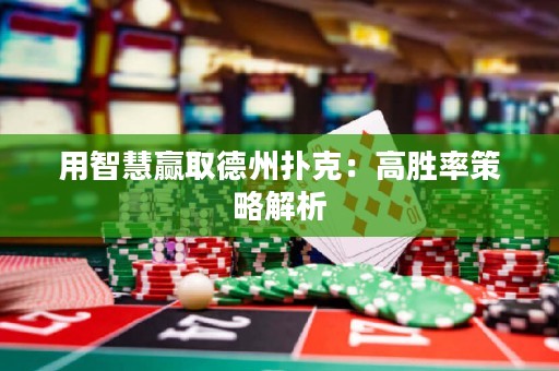 用智慧贏取德州撲克：高勝率策略解析