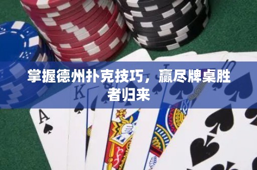 掌握德州撲克技巧，贏盡牌桌勝者歸來