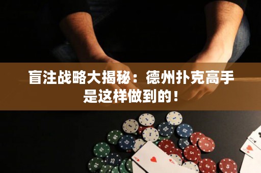 盲注戰(zhàn)略大揭秘：德州撲克高手是這樣做到的！