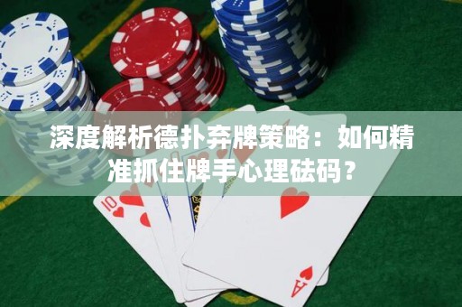 深度解析德?lián)錀壟撇呗裕喝绾尉珳?zhǔn)抓住牌手心理砝碼？