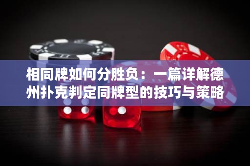 相同牌如何分勝負(fù)：一篇詳解德州撲克判定同牌型的技巧與策略