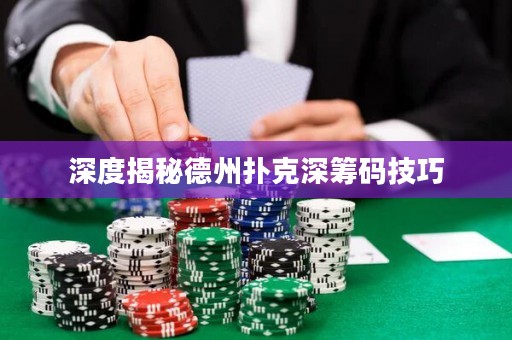 深度揭秘德州撲克深籌碼技巧
