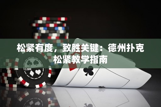 松緊有度，致勝關(guān)鍵：德州撲克松緊教學(xué)指南