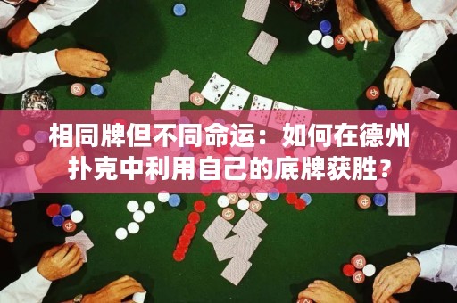 相同牌但不同命運(yùn)：如何在德州撲克中利用自己的底牌獲勝？