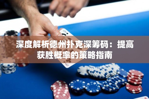 深度解析德州撲克深籌碼：提高獲勝概率的策略指南